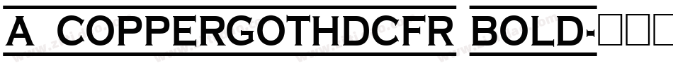 a_CopperGothDcFr Bold字体转换